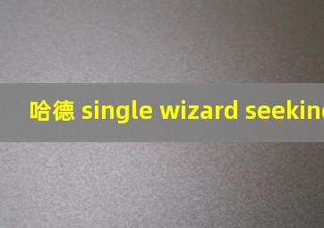 哈德 single wizard seeking same